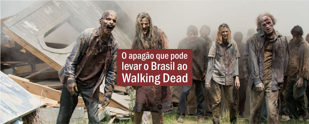 O apagão que pode levar o Brasil ao Walking Dead