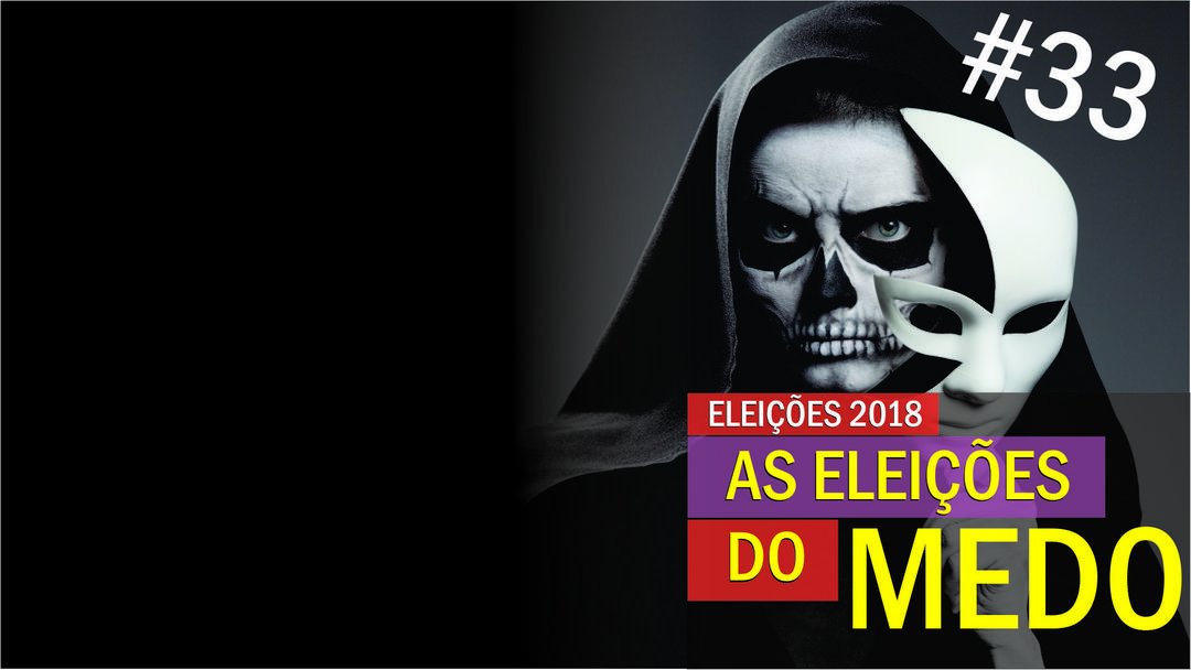 ELEIÇÕES 2018 - As eleições do medo