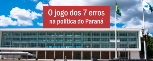 O jogo dos 7 erros na política do Paraná